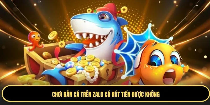 Bắn cá trên zalo không thể rút tiền về tài khoản