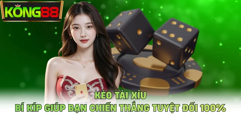 Kèo Tài Xỉu - Bí Kíp Giúp Bạn Chiến Thắng Tuyệt Đối 100%