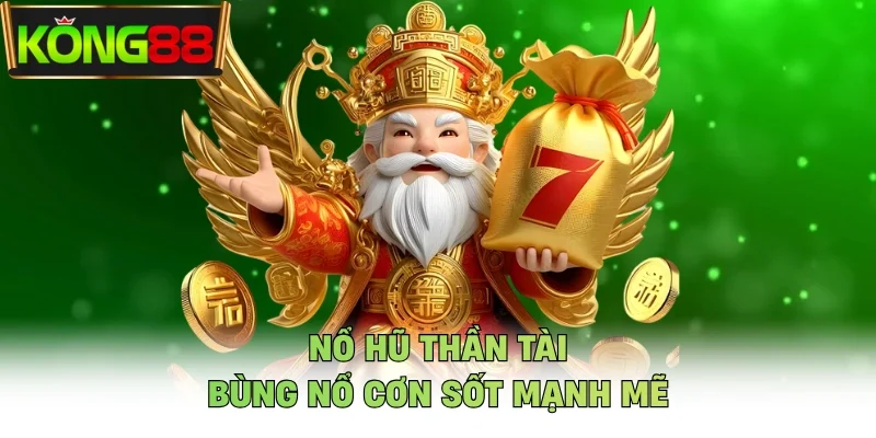 Nổ hũ thần tài bùng nổ cơn sốt mạnh mẽ 