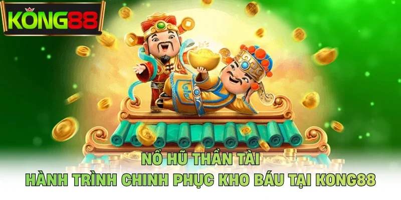 Nổ Hũ Thần Tài – Hành Trình Chinh Phục Kho Báu Tại KONG88