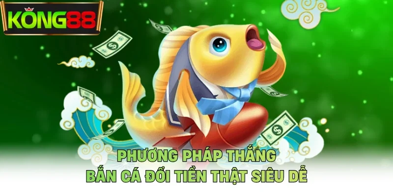 Phương pháp thắng bắn cá đổi tiền thật siêu dễ