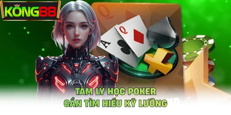 Tâm lý học Poker cần tìm hiểu kỹ lưỡng 